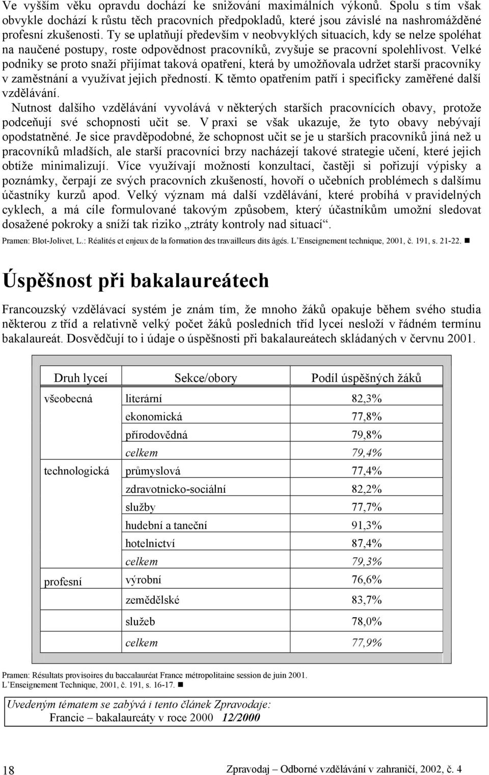 Velké podniky se proto snaží přijímat taková opatření, která by umožňovala udržet starší pracovníky v zaměstnání a využívat jejich předností.