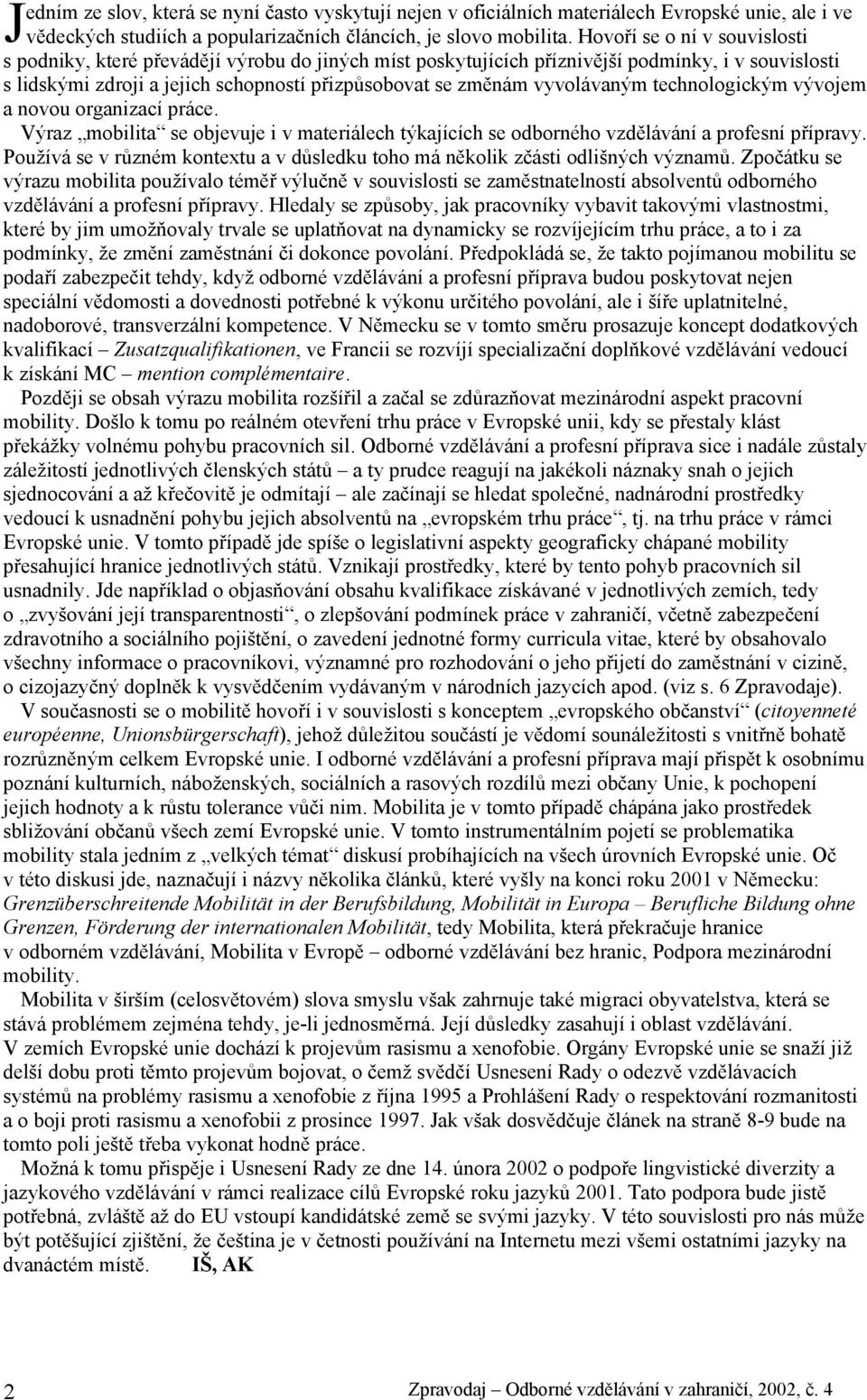 vyvolávaným technologickým vývojem a novou organizací práce. Výraz mobilita se objevuje i v materiálech týkajících se odborného vzdělávání a profesní přípravy.