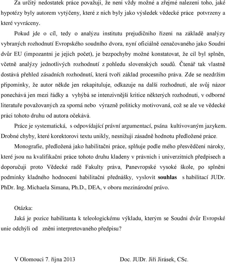 počet), je bezpochyby možné konstatovat, že cíl byl splněn, včetně analýzy jednotlivých rozhodnutí z pohledu slovenských soudů.