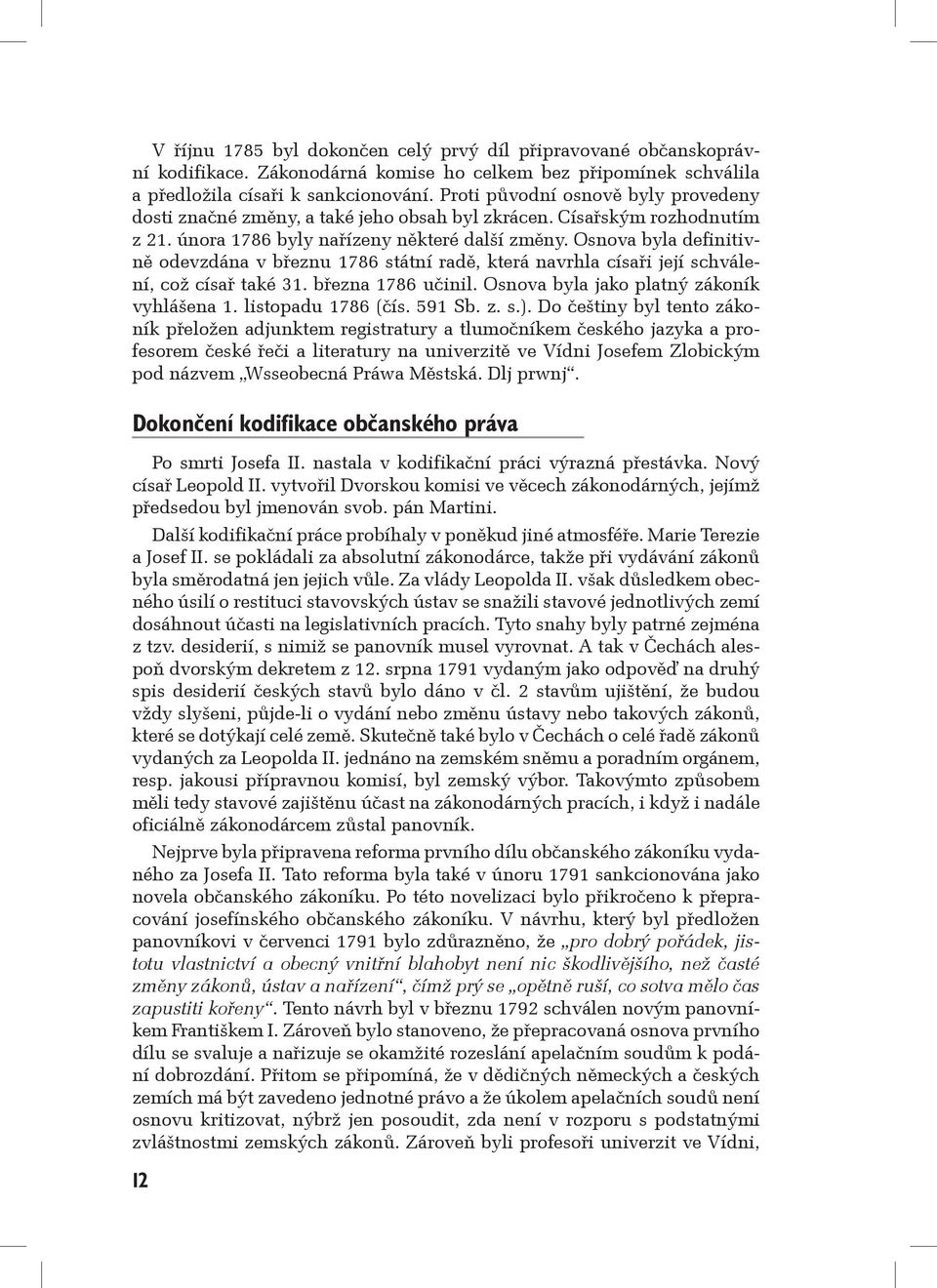 Osnova byla definitivně odevzdána v březnu 1786 státní radě, která navrhla císaři její schválení, což císař také 31. března 1786 učinil. Osnova byla jako platný zákoník vyhlášena 1.