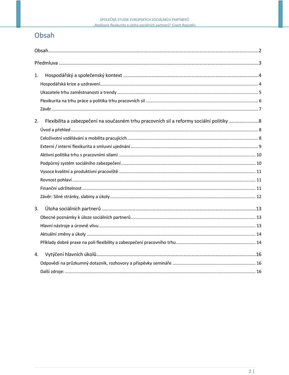 .. 8 Celoživotní vzdělávání a mobilita pracujících... 8 Externí / interní flexikurita a smluvní ujednání... 9 Aktivní politika trhu s pracovními silami... 10 Podpůrný systém sociálního zabezpečení.