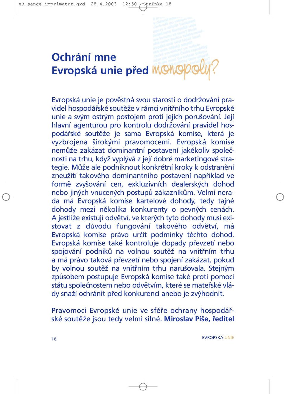 Její hlavní agenturou pro kontrolu dodržování pravidel hospodářské soutěže je sama Evropská komise, která je vyzbrojena širokými pravomocemi.