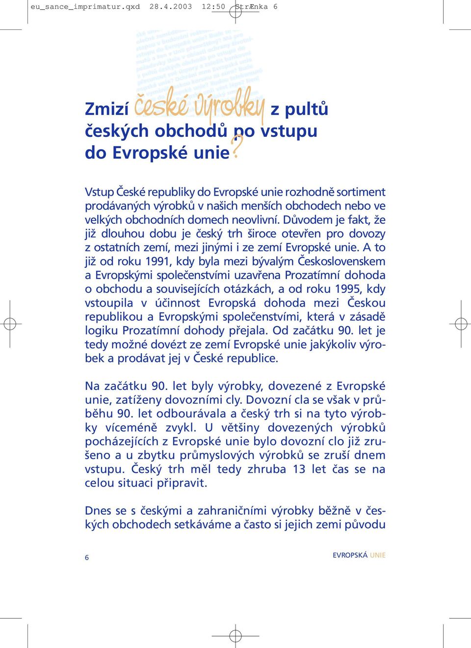 Důvodem je fakt, že již dlouhou dobu je český trh široce otevřen pro dovozy z ostatních zemí, mezi jinými i ze zemí Evropské unie.