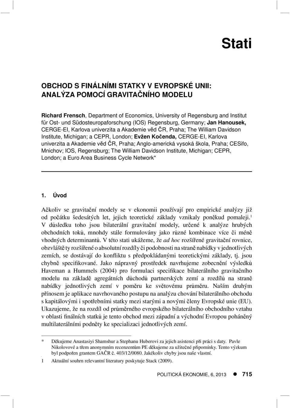 Akademie věd ČR, Praha; Anglo-americká vysoká škola, Praha; CESifo, Mnichov; IOS, Regensburg; The William Davidson Institute, Michigan; CEPR, London; a Euro Area Business Cycle Network* 1.