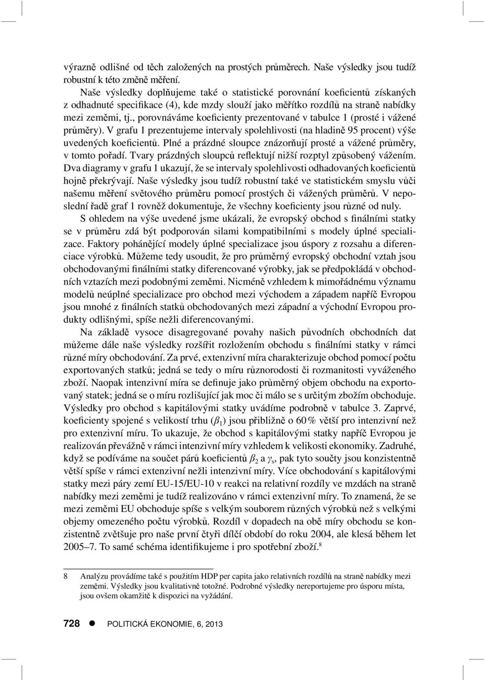 , porovnáváme koeficienty prezentované v tabulce 1 (prosté i vážené průměry). V grafu 1 prezentujeme intervaly spolehlivosti (na hladině 95 procent) výše uvedených koeficientů.