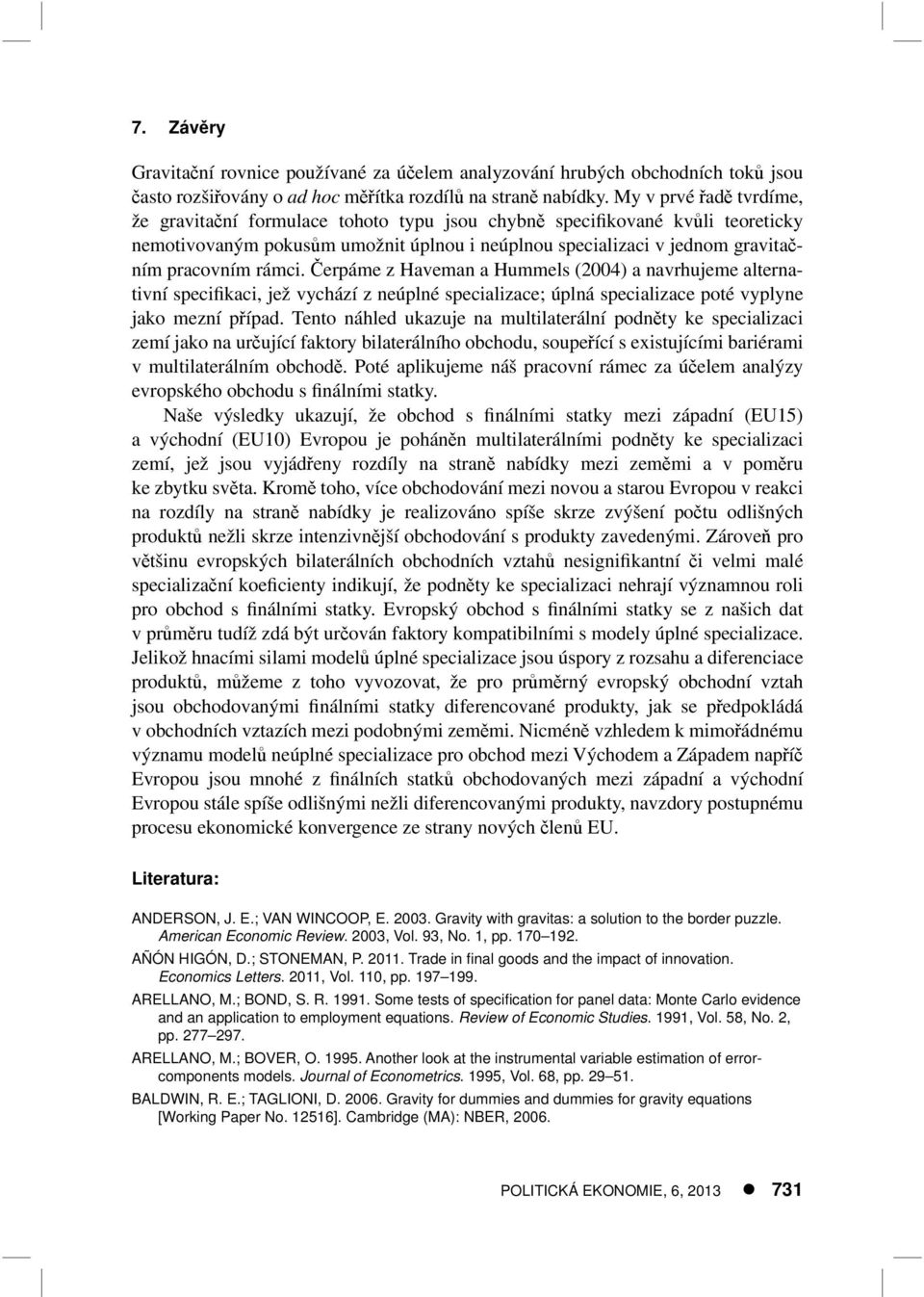 rámci. Čerpáme z Haveman a Hummels (2004) a navrhujeme alternativní specifikaci, jež vychází z neúplné specializace; úplná specializace poté vyplyne jako mezní případ.