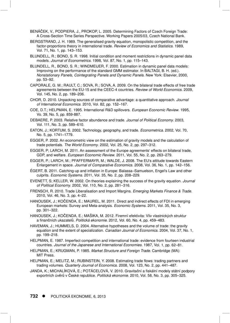 BLUNDELL, R.; BOND, S. R. 1998. Initial condition and moment restrictions in dynamic panel data models. Journal of Econometrics. 1998, Vol. 87, No. 1, pp. 115 143. BLUNDELL, R., BOND, S. R.; WINDMEIJER, F.