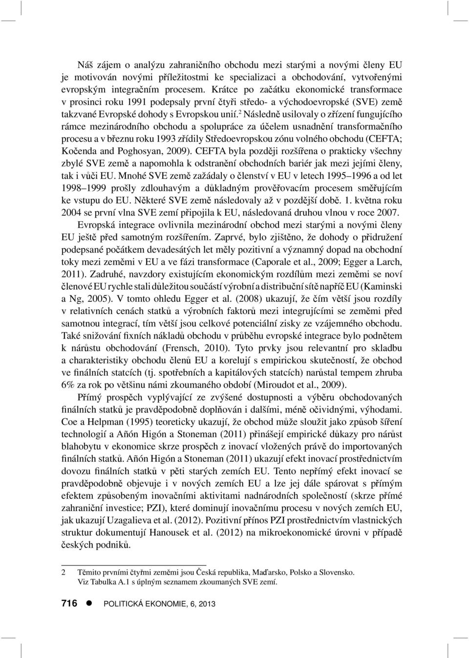 2 Následně usilovaly o zřízení fungujícího rámce mezinárodního obchodu a spolupráce za účelem usnadnění transformačního procesu a v březnu roku 1993 zřídily Středoevropskou zónu volného obchodu