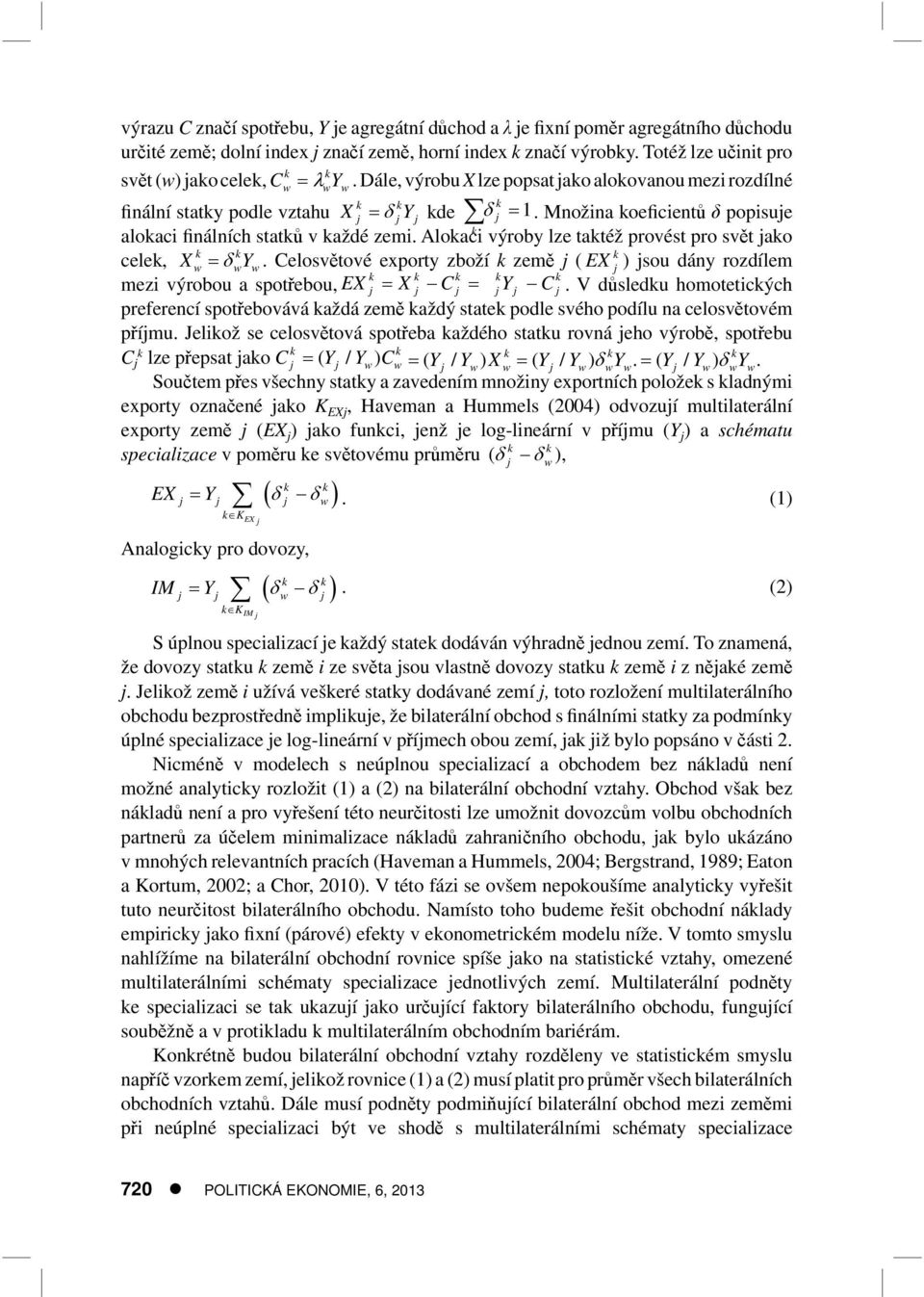 Množina koeficientů δ popisuje k alokaci finálních statků v každé zemi. Alokaci výroby lze taktéž provést pro svět jako k k k celek, Xw wyw.