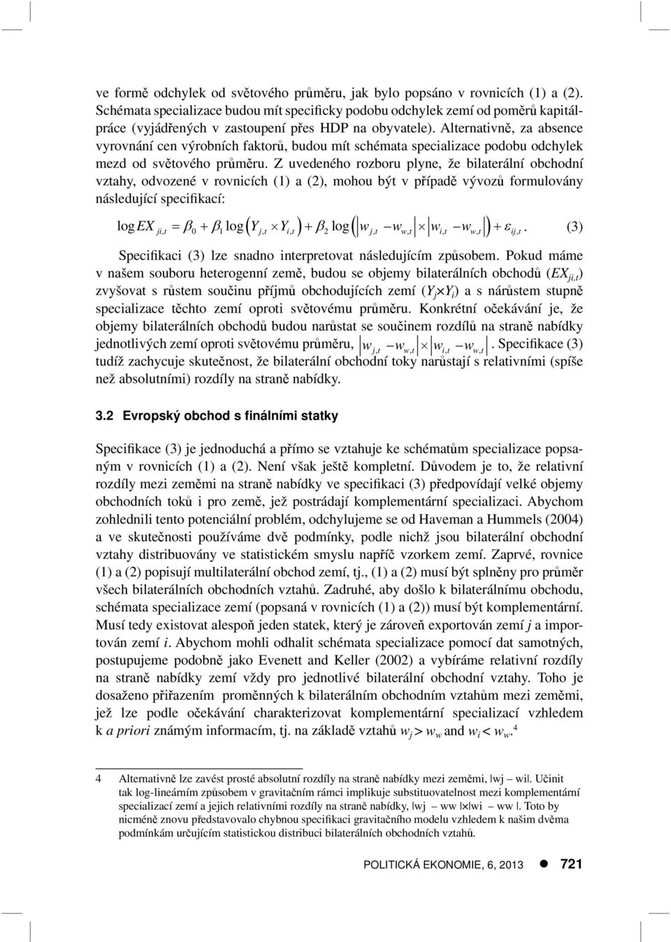 Alternativně, za absence vyrovnání cen výrobních faktorů, budou mít schémata specializace podobu odchylek mezd od světového průměru.