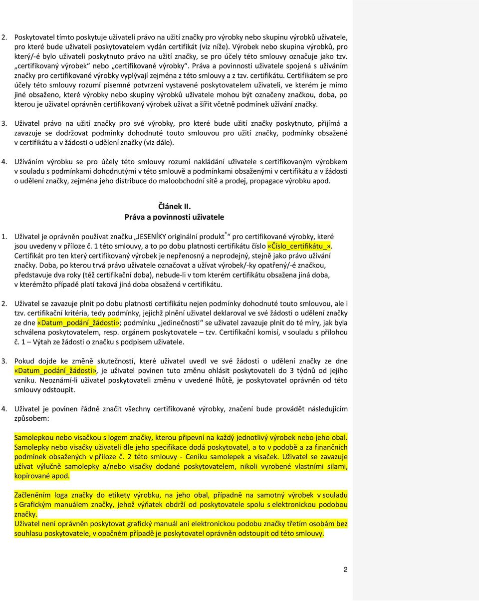 Práva a povinnosti uživatele spojená s užíváním značky pro certifikované výrobky vyplývají zejména z této smlouvy a z tzv. certifikátu.