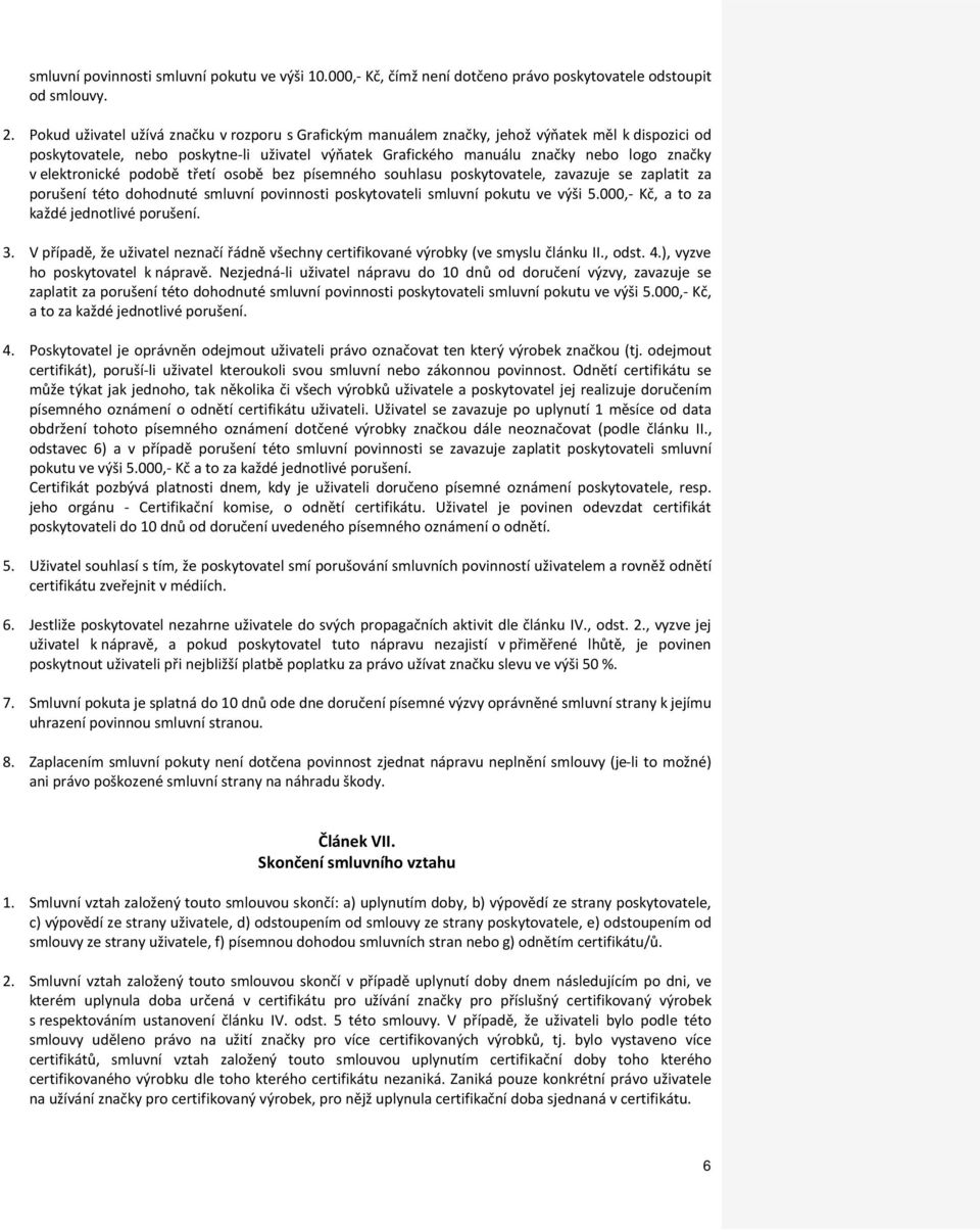 elektronické podobě třetí osobě bez písemného souhlasu poskytovatele, zavazuje se zaplatit za porušení této dohodnuté smluvní povinnosti poskytovateli smluvní pokutu ve výši 5.