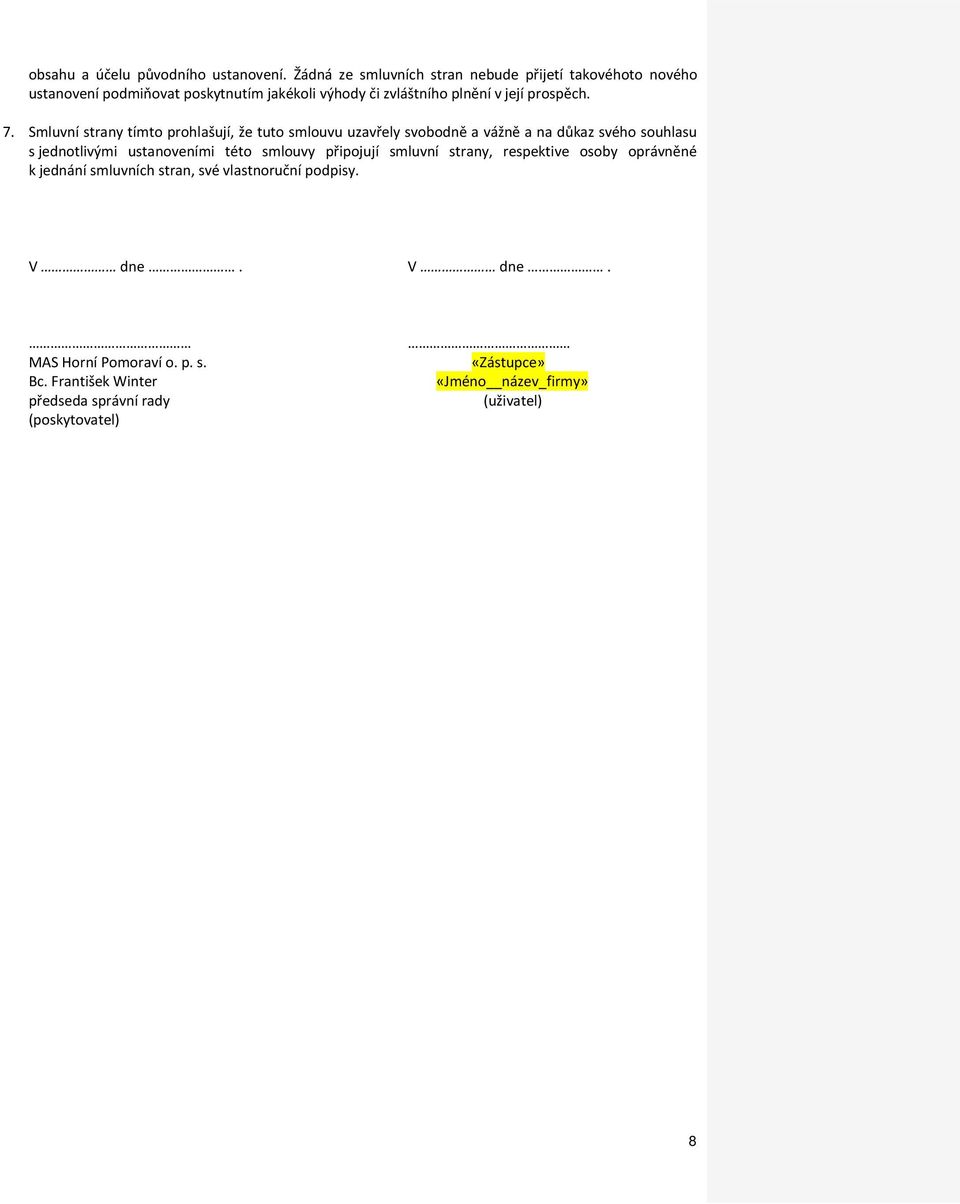 7. Smluvní strany tímto prohlašují, že tuto smlouvu uzavřely svobodně a vážně a na důkaz svého souhlasu s jednotlivými ustanoveními této smlouvy