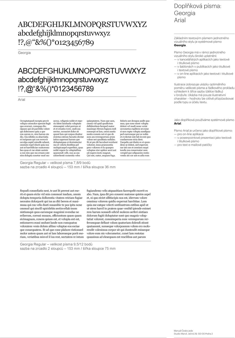 Písmo Georgia má v rámci jednotného vizuálního stylu široké uplatnění: v kancelářských aplikacích jako textové i titulkové písmo v šablonách v publikacích jako titulkové i textové písmo v on-line