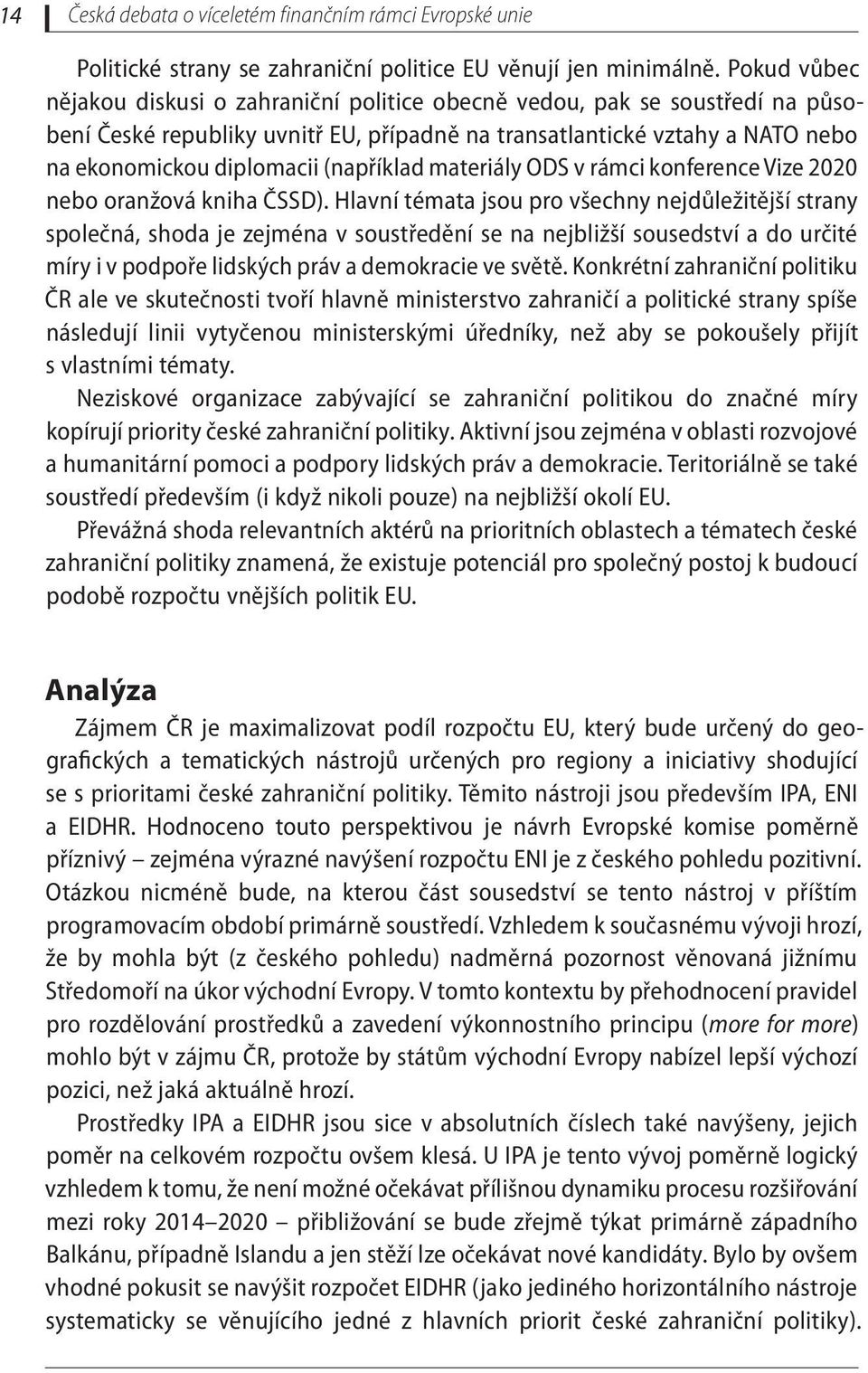 (například materiály ODS v rámci konference Vize 2020 nebo oranžová kniha ČSSD).