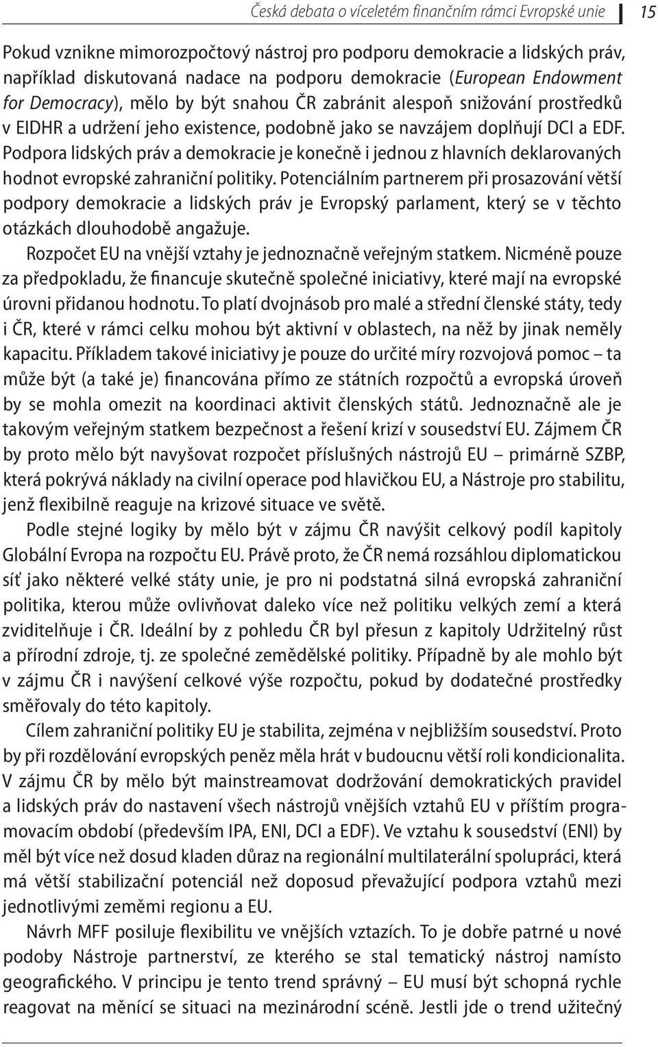 Podpora lidských práv a demokracie je konečně i jednou z hlavních deklarovaných hodnot evropské zahraniční politiky.