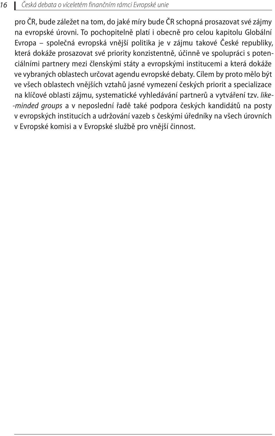 spolupráci s potenciálními partnery mezi členskými státy a evropskými institucemi a která dokáže ve vybraných oblastech určovat agendu evropské debaty.