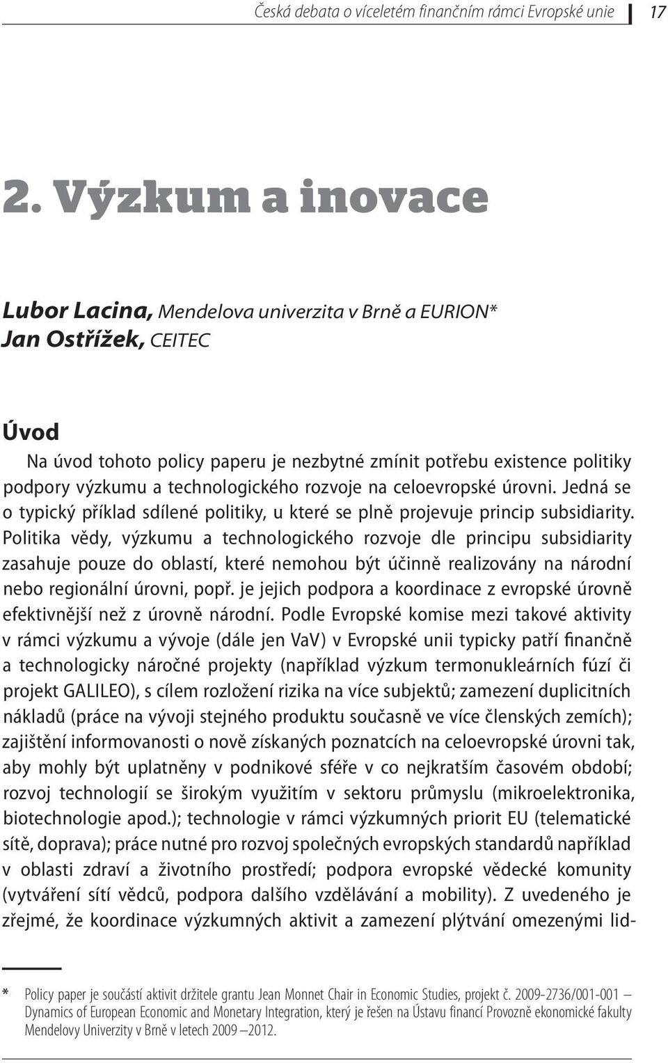 technologického rozvoje na celoevropské úrovni. Jedná se o typický příklad sdílené politiky, u které se plně projevuje princip subsidiarity.