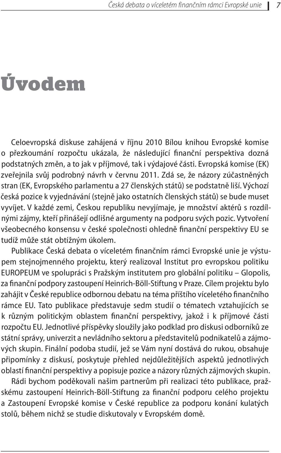 Zdá se, že názory zúčastněných stran (EK, Evropského parlamentu a 27 členských států) se podstatně liší.