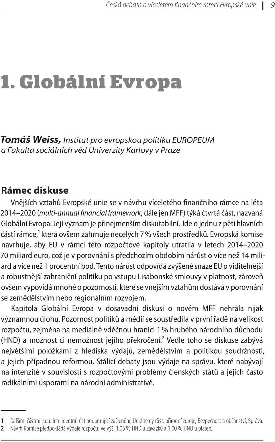 rámce na léta 2014 2020 (multi-annual financial framework, dále jen MFF) týká čtvrtá část, nazvaná Globální Evropa. Její význam je přinejmenším diskutabilní.