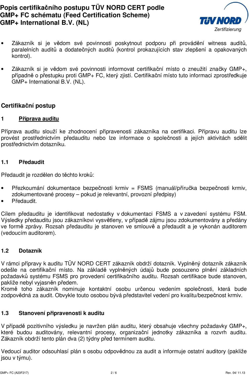 Certifikační postup 1 Příprava auditu Příprava auditu slouží ke zhodnocení připravenosti zákazníka na certifikaci.