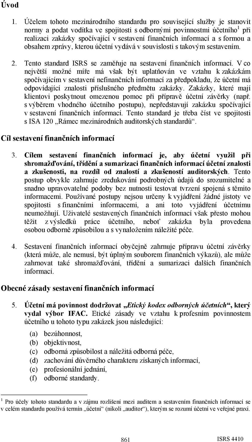 finančních informací a s formou a obsahem zprávy, kterou účetní vydává v souvislosti s takovým sestavením. 2. Tento standard ISRS se zaměřuje na sestavení finančních informací.