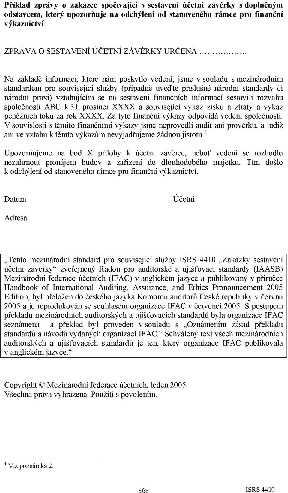 na sestavení finančních informací sestavili rozvahu společnosti ABC k 31. prosinci XXXX a související výkaz zisku a ztráty a výkaz peněžních toků za rok XXXX.