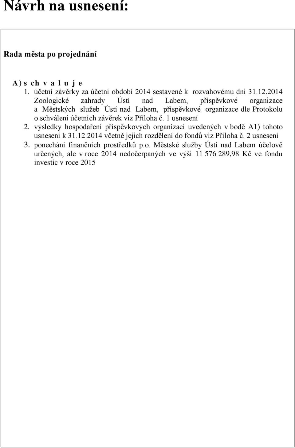 viz Příloha č. 1 usnesení 2. výsledky hospodaření příspěvkových organizací uvedených v bodě A1) tohoto usnesení k 31.12.