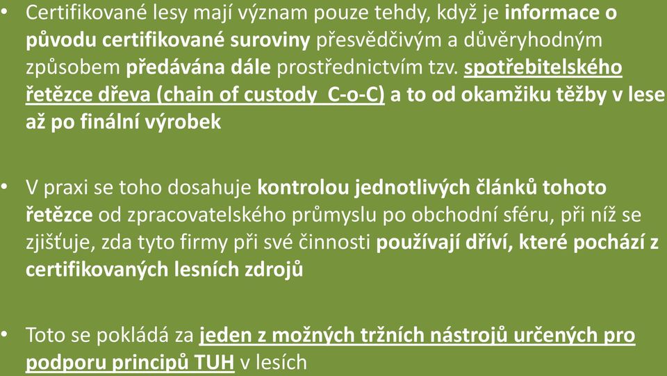 spotřebitelského řetězce dřeva (chain of custody C-o-C) a to od okamžiku těžby v lese až po finální výrobek V praxi se toho dosahuje kontrolou