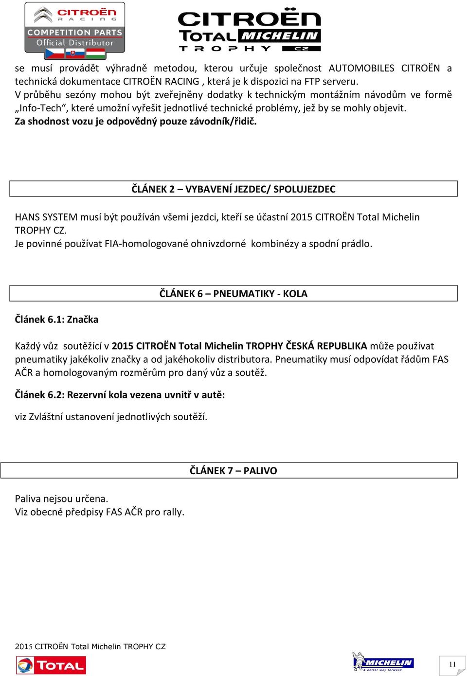 Za shodnost vozu je odpovědný pouze závodník/řidič. ČLÁNEK 2 VYBAVENÍ JEZDEC/ SPOLUJEZDEC HANS SYSTEM musí být používán všemi jezdci, kteří se účastní 2015 CITROËN Total Michelin TROPHY CZ.