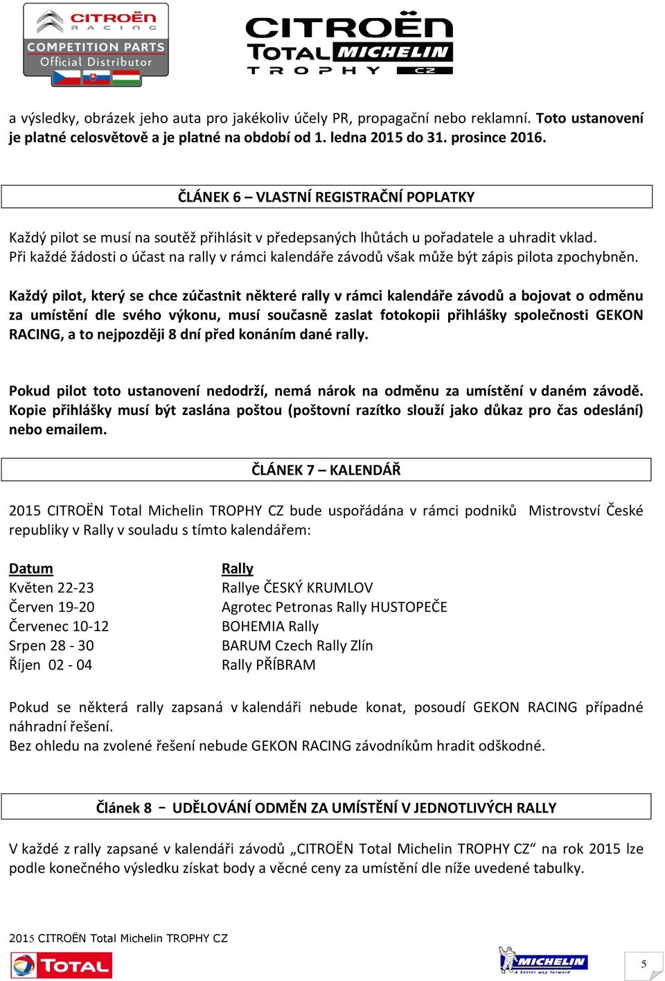 Při každé žádosti o účast na rally v rámci kalendáře závodů však může být zápis pilota zpochybněn.