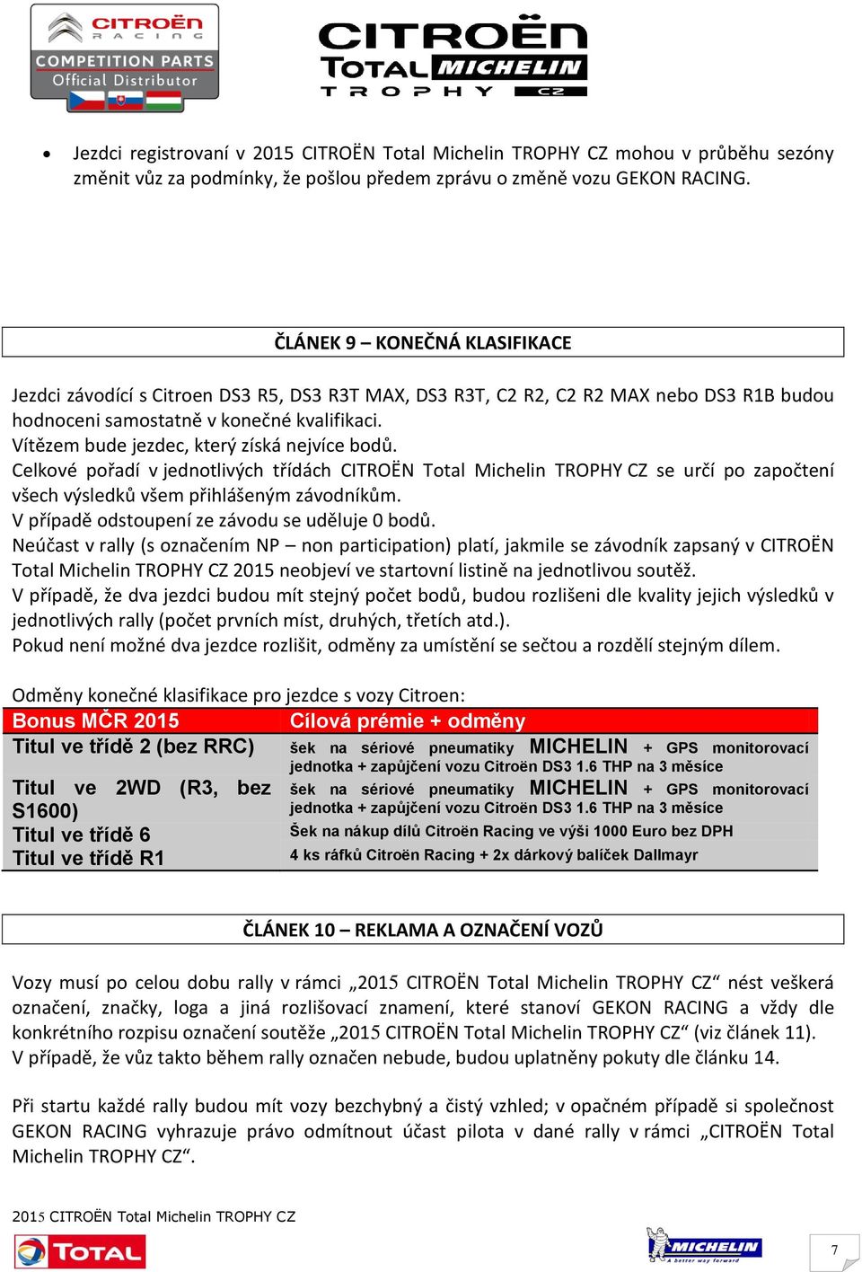 Vítězem bude jezdec, který získá nejvíce bodů. Celkové pořadí v jednotlivých třídách CITROËN Total Michelin TROPHY CZ se určí po započtení všech výsledků všem přihlášeným závodníkům.