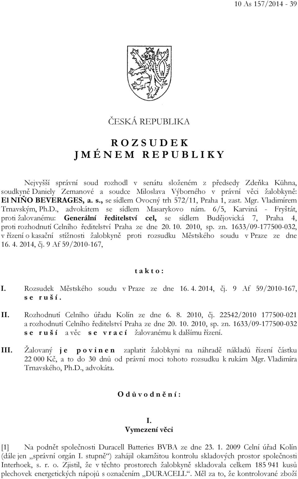 6/5, Karviná - Fryštát, proti žalovanému: Generální ředitelství cel, se sídlem Budějovická 7, Praha 4, proti rozhodnutí Celního ředitelství Praha ze dne 20. 10. 2010, sp. zn.