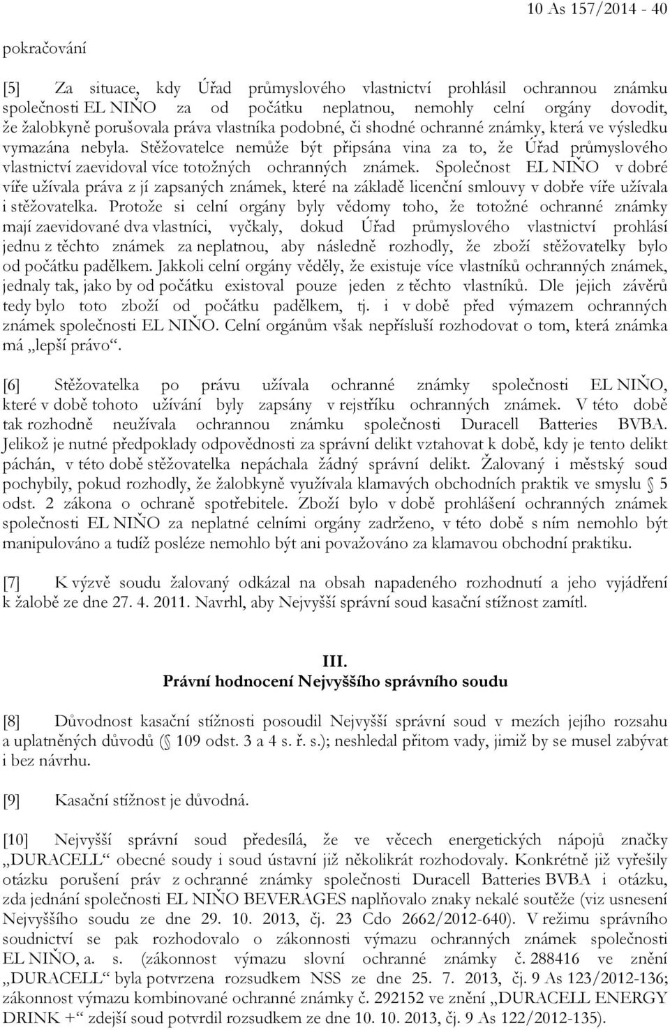 Stěžovatelce nemůže být připsána vina za to, že Úřad průmyslového vlastnictví zaevidoval více totožných ochranných známek.