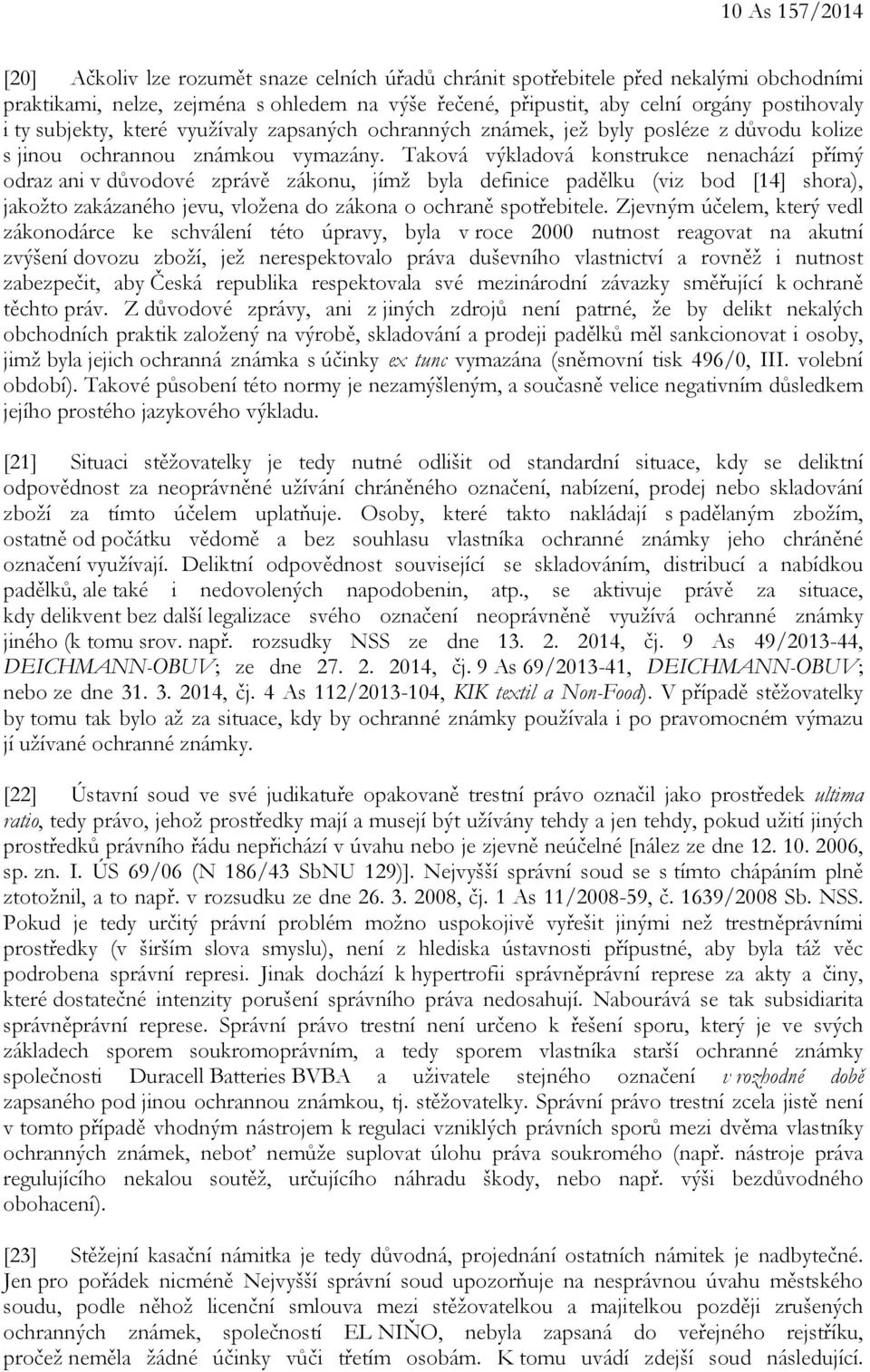 Taková výkladová konstrukce nenachází přímý odraz ani v důvodové zprávě zákonu, jímž byla definice padělku (viz bod [14] shora), jakožto zakázaného jevu, vložena do zákona o ochraně spotřebitele.