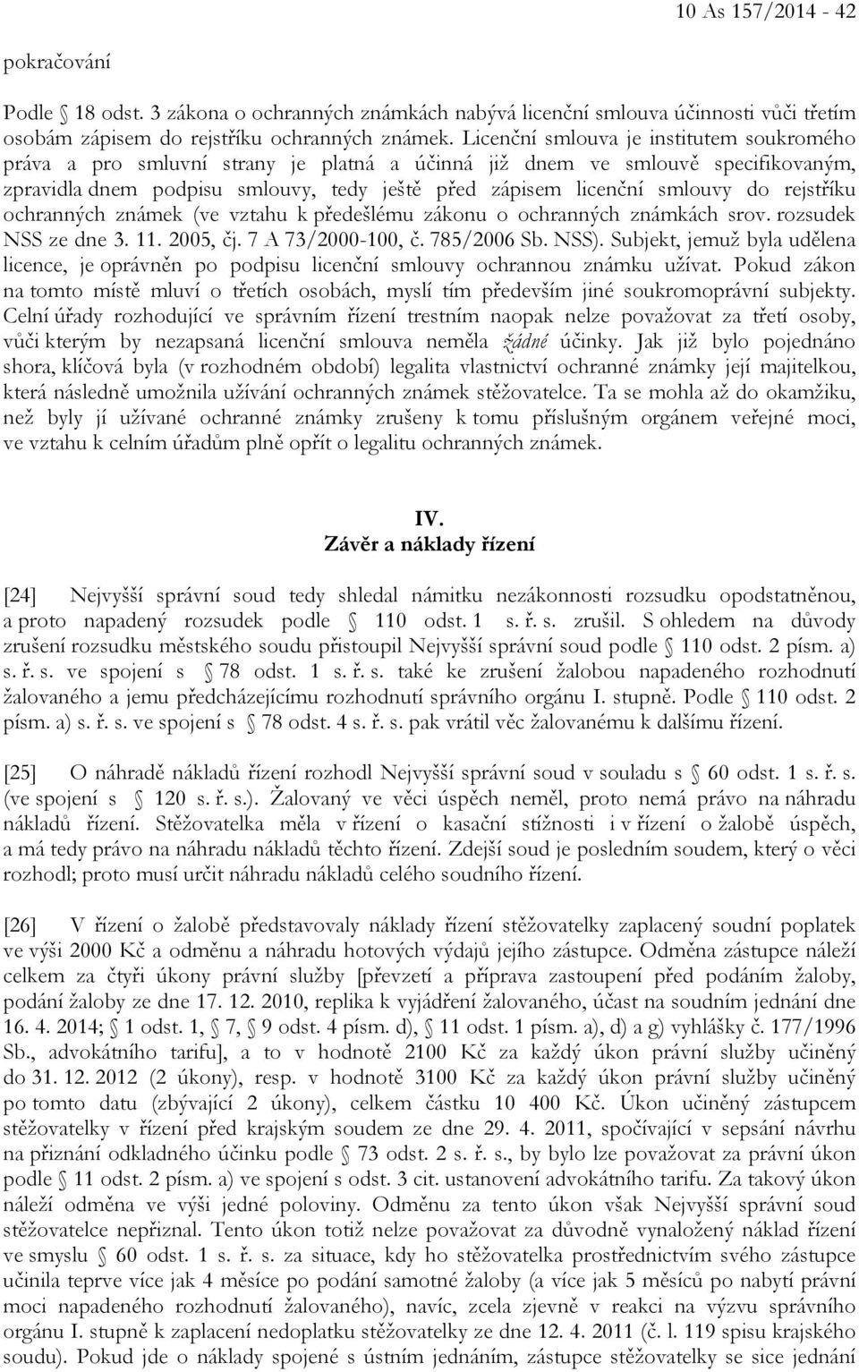 rejstříku ochranných známek (ve vztahu k předešlému zákonu o ochranných známkách srov. rozsudek NSS ze dne 3. 11. 2005, čj. 7 A 73/2000-100, č. 785/2006 Sb. NSS).