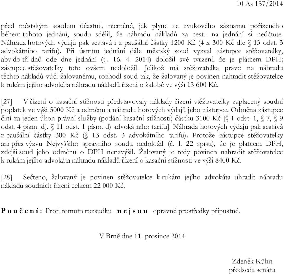 Při ústním jednání dále městský soud vyzval zástupce stěžovatelky, aby do tří dnů ode dne jednání (tj. 16. 4. 2014) doložil své tvrzení, že je plátcem DPH; zástupce stěžovatelky toto ovšem nedoložil.