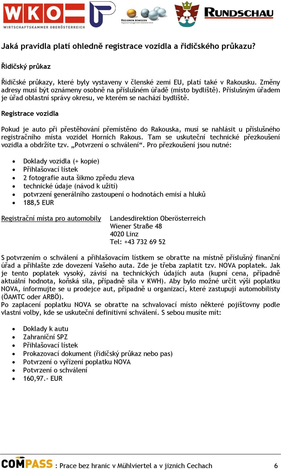 Registrace vozidla Pokud je auto při přestěhování přemístěno do Rakouska, musí se nahlásit u příslušného registračního místa vozidel Horních Rakous.