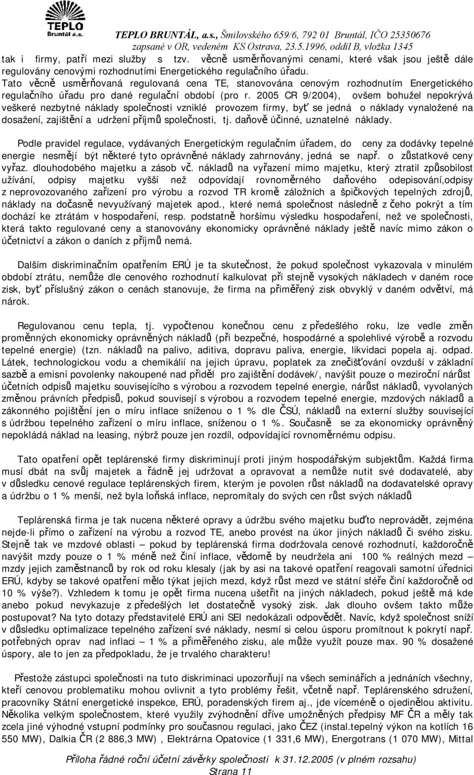 2005 CR 9/2004), ovšem bohužel nepokrývá veškeré nezbytné náklady společnosti vzniklé provozem firmy, byť se jedná o náklady vynaložené na dosažení, zajištění a udržení příjmů společnosti, tj.