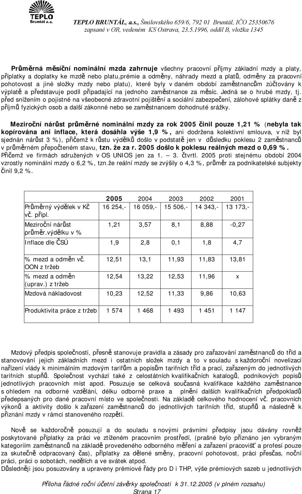 před snížením o pojistné na všeobecné zdravotní pojištění a sociální zabezpečení, zálohové splátky daně z příjmů fyzických osob a další zákonné nebo se zaměstnancem dohodnuté srážky.