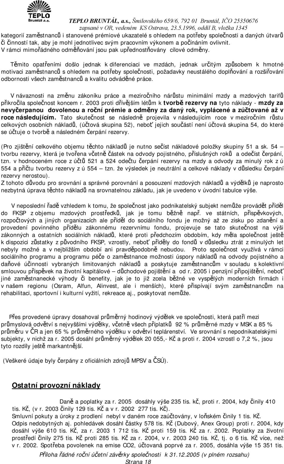 Těmito opatřeními došlo jednak k diferenciaci ve mzdách, jednak určitým způsobem k hmotné motivaci zaměstnanců s ohledem na potřeby společnosti, požadavky neustálého doplňování a rozšiřování