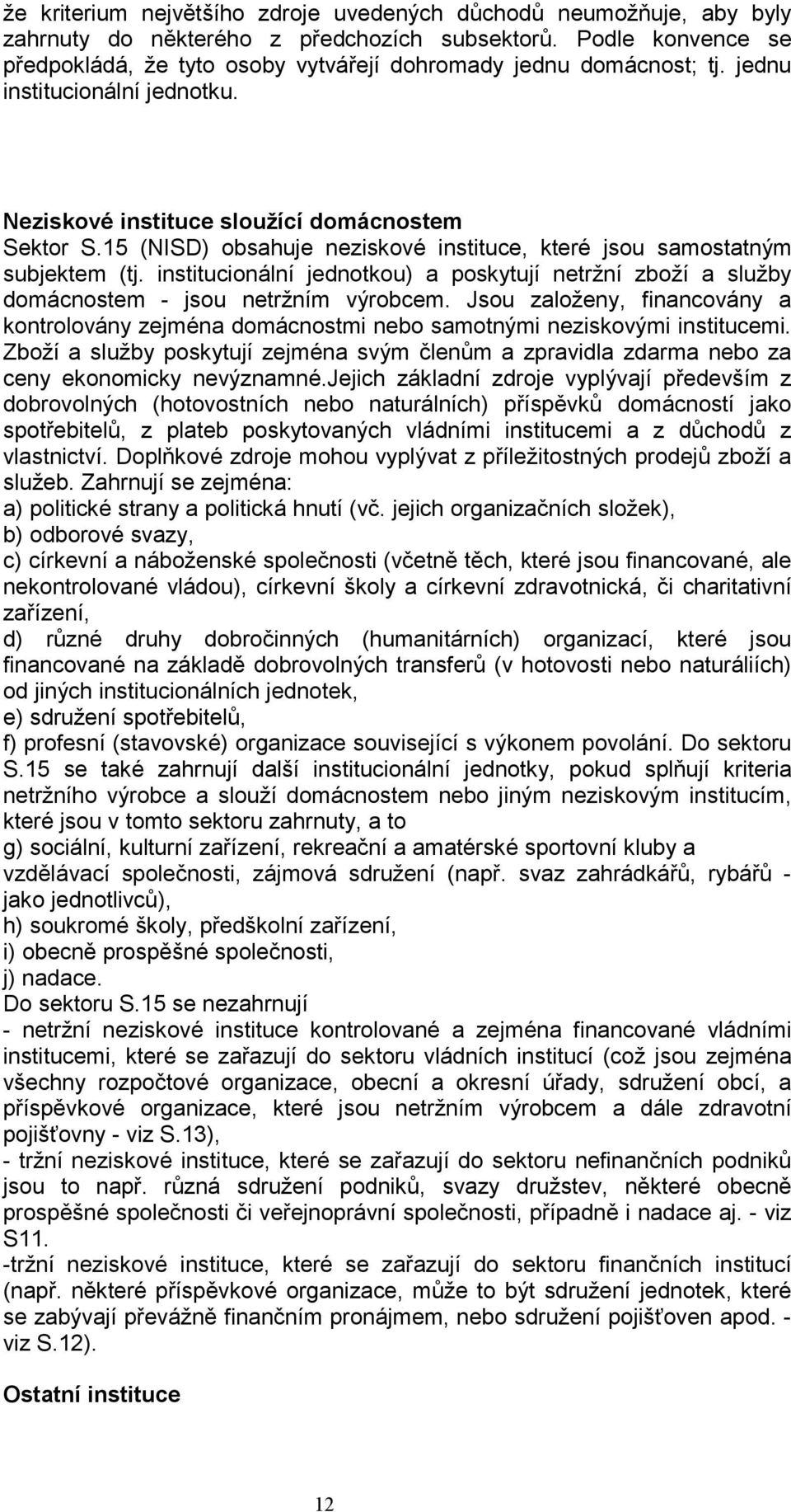 15 (NISD) obsahuje neziskové instituce, které jsou samostatným subjektem (tj. institucionální jednotkou) a poskytují netržní zboží a služby domácnostem - jsou netržním výrobcem.