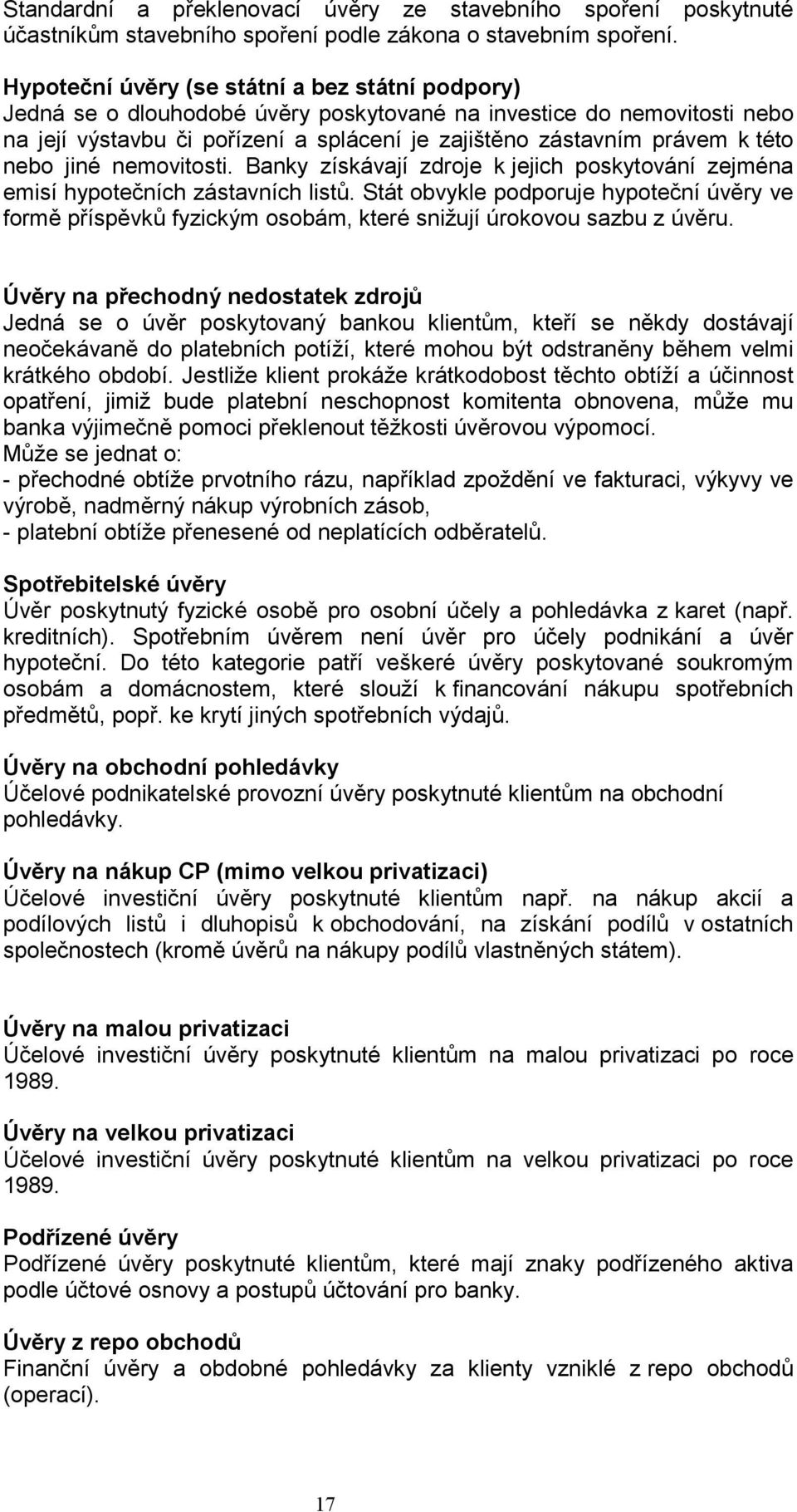 nebo jiné nemovitosti. Banky získávají zdroje k jejich poskytování zejména emisí hypotečních zástavních listů.