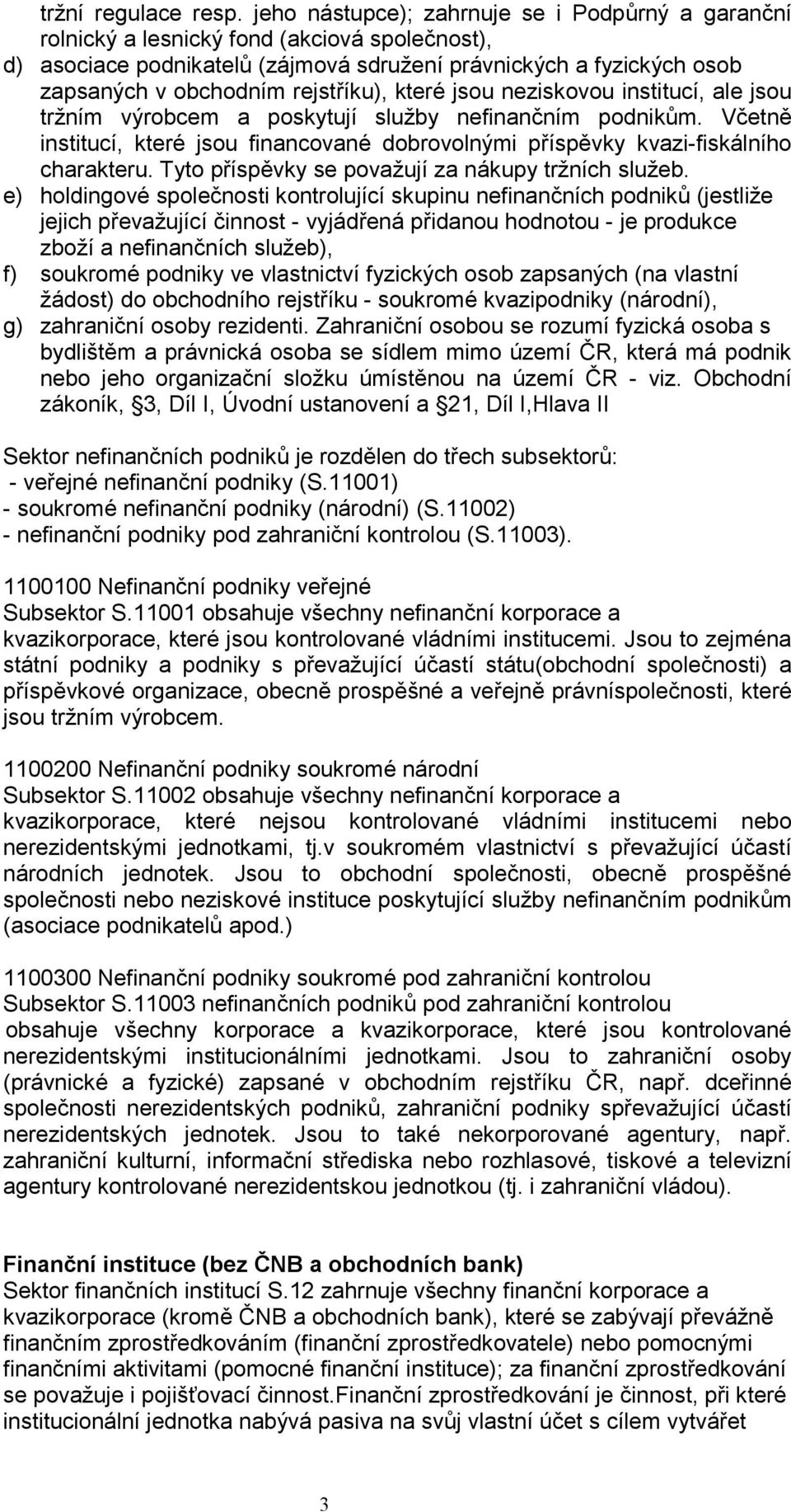 rejstříku), které jsou neziskovou institucí, ale jsou tržním výrobcem a poskytují služby nefinančním podnikům.