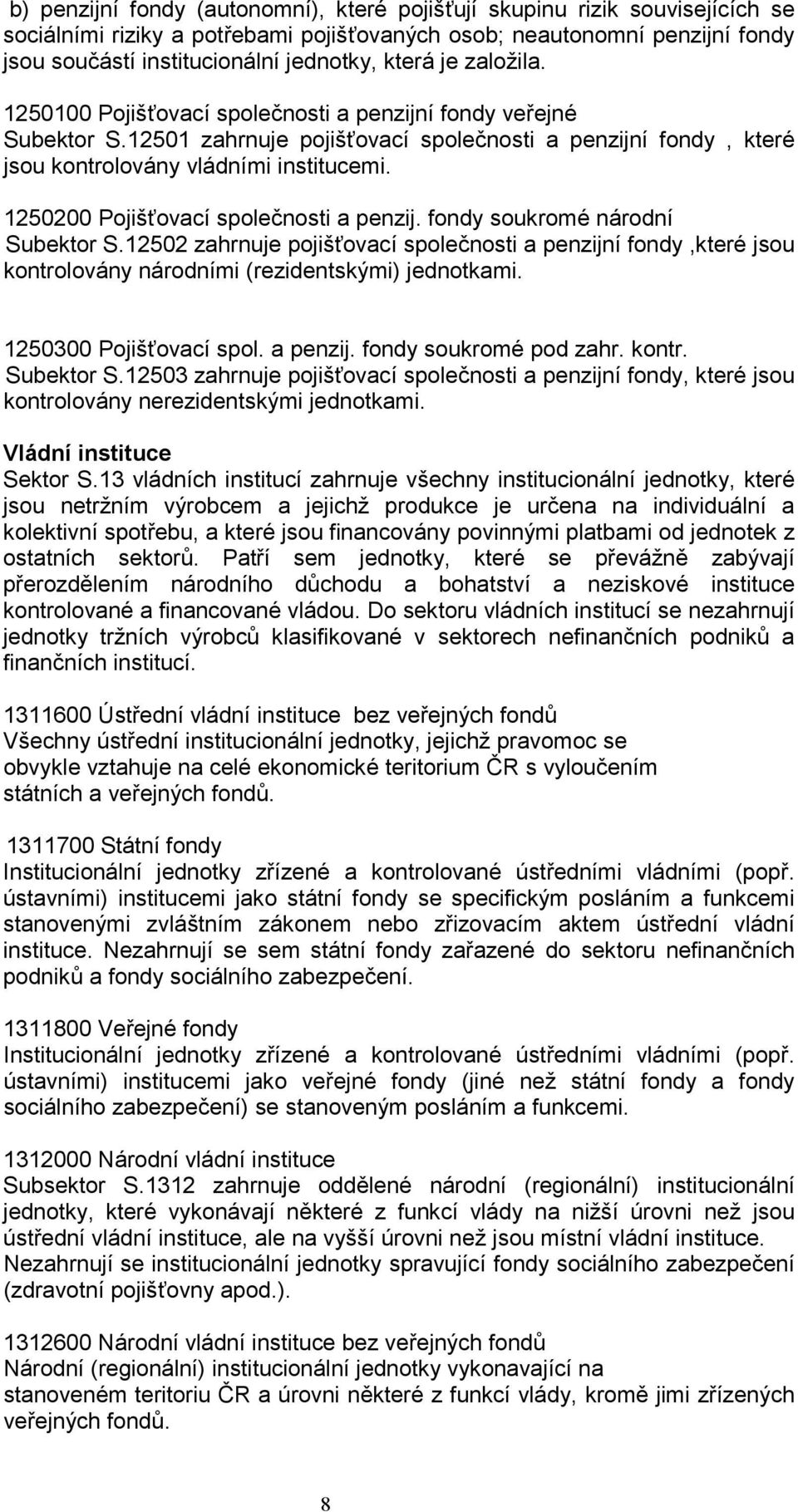 1250200 Pojišťovací společnosti a penzij. fondy soukromé národní Subektor S.12502 zahrnuje pojišťovací společnosti a penzijní fondy,které jsou kontrolovány národními (rezidentskými) jednotkami.