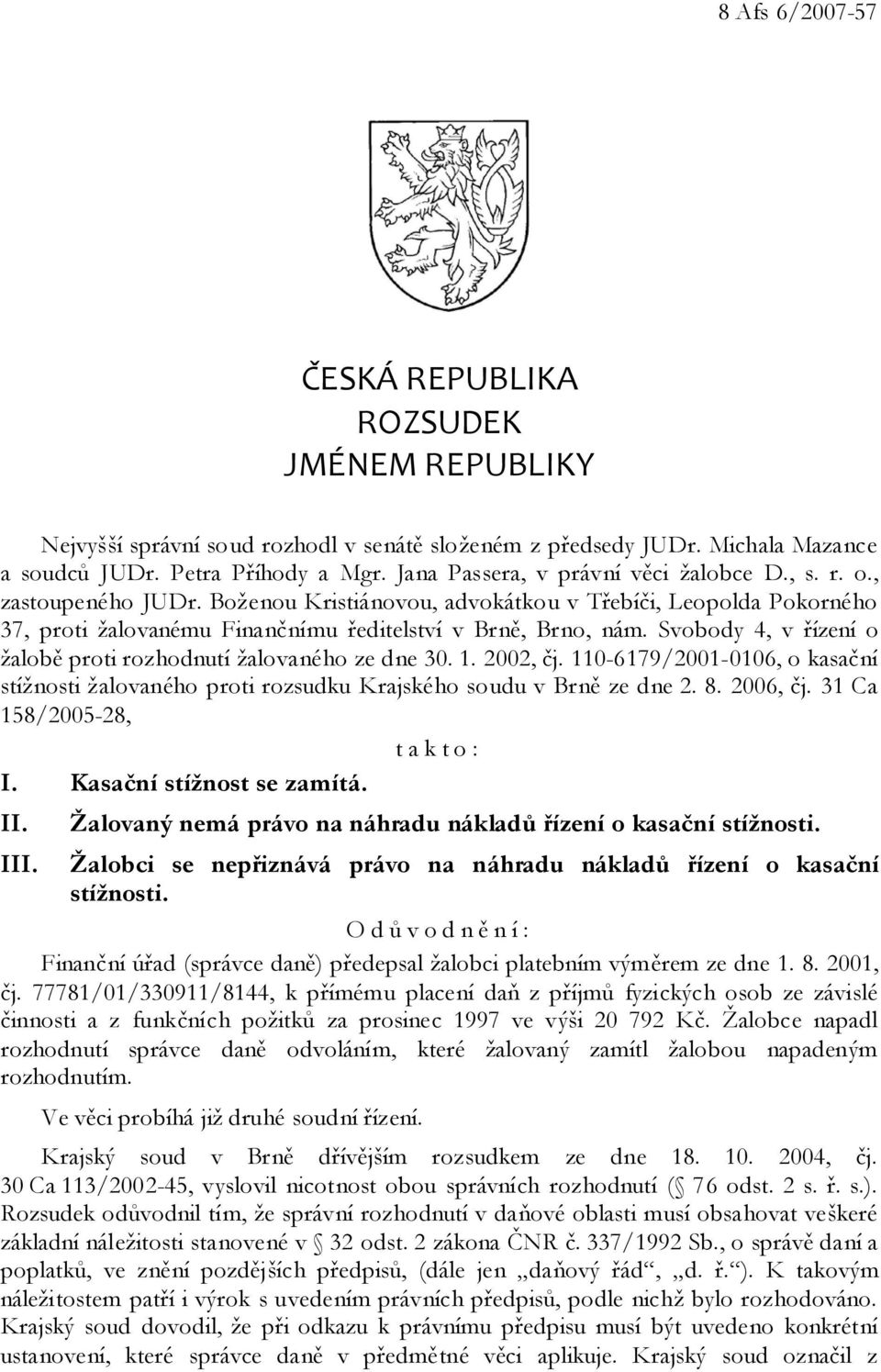 Svobody 4, v řízení o žalobě proti rozhodnutí žalovaného ze dne 30. 1. 2002, čj. 110-6179/2001-0106, o kasační stížnosti žalovaného proti rozsudku Krajského soudu v Brně ze dne 2. 8. 2006, čj.