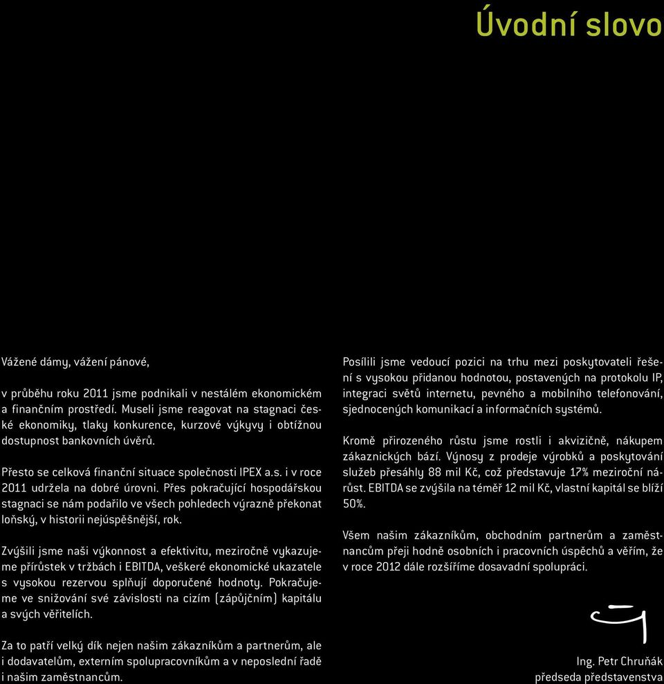 Přes pokračující hospodářskou stagnaci se nám podařilo ve všech pohledech výrazně překonat loňský, v historii nejúspěšnější, rok.