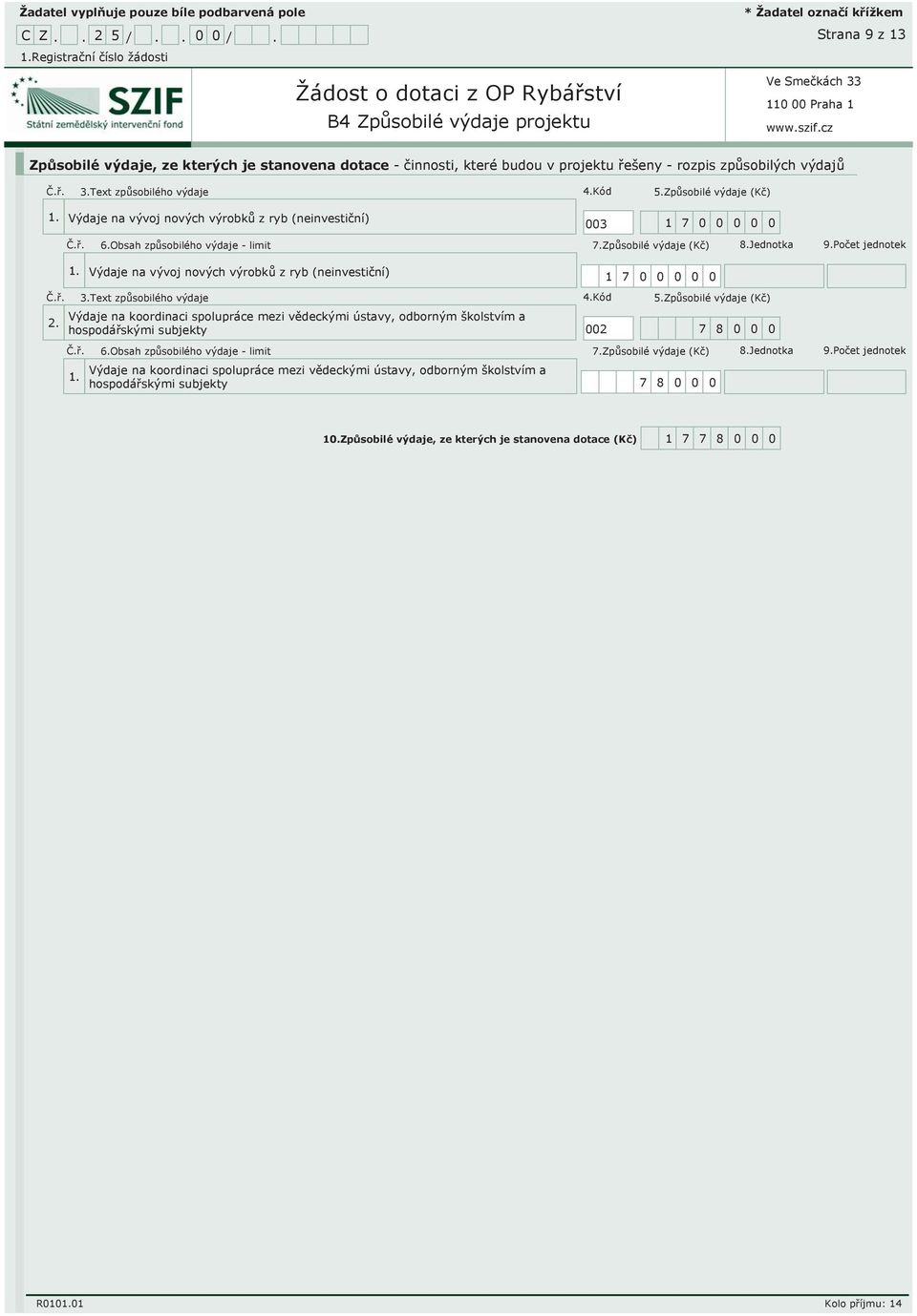 Počet jednotek Výdaje na vývoj nových výrobků z ryb (neinvestiční) 1 7 0 0 0 0 0 Č.ř. 3.Text způsobilého výdaje 4.Kód 5. 2.