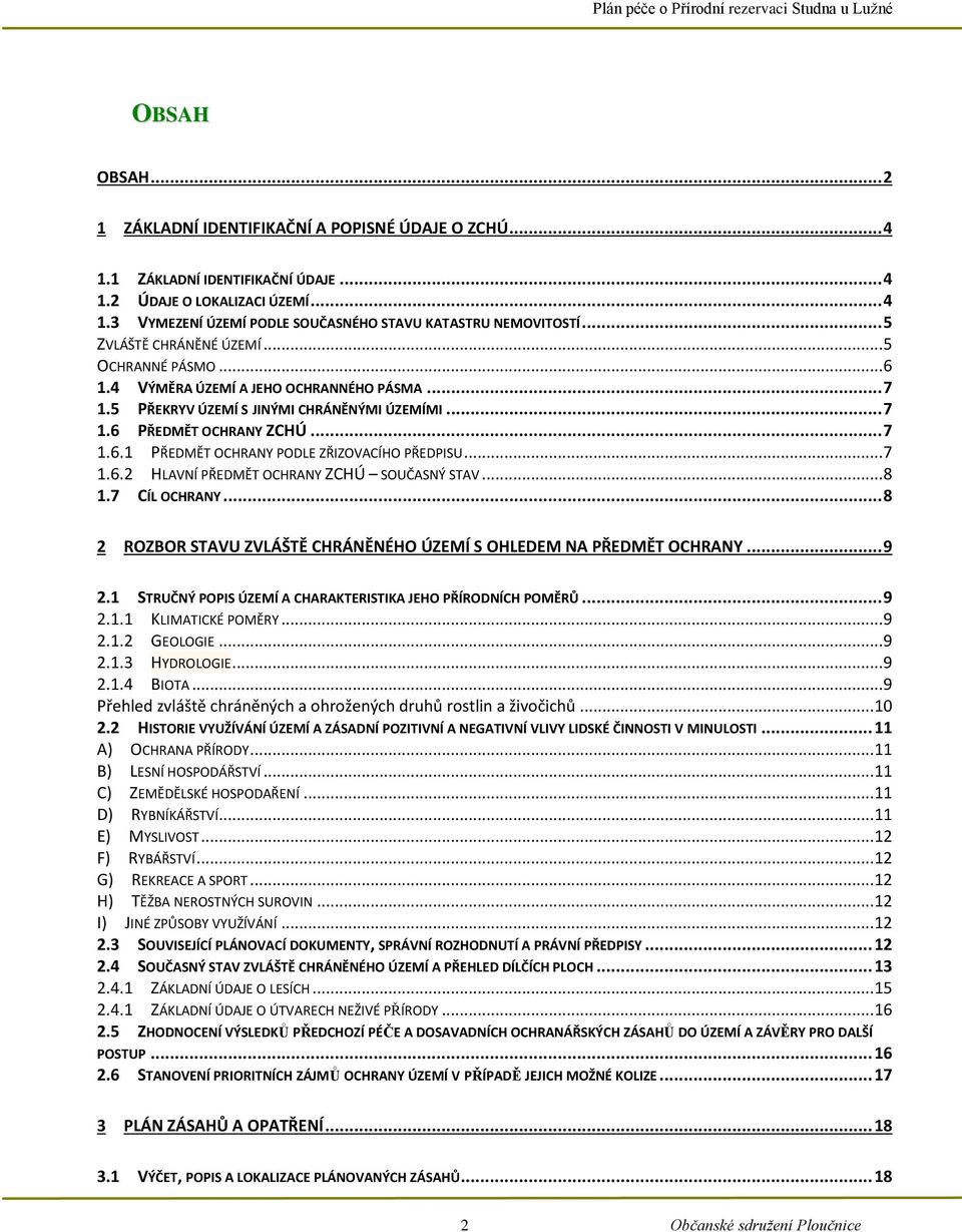 .. 7 1.6.2 HLAVNÍ PŘEDMĚT OCHRANY ZCHÚ SOUČASNÝ STAV... 8 1.7 CÍL OCHRANY... 8 2 ROZBOR STAVU ZVLÁŠTĚ CHRÁNĚNÉHO ÚZEMÍ S OHLEDEM NA PŘEDMĚT OCHRANY... 9 2.