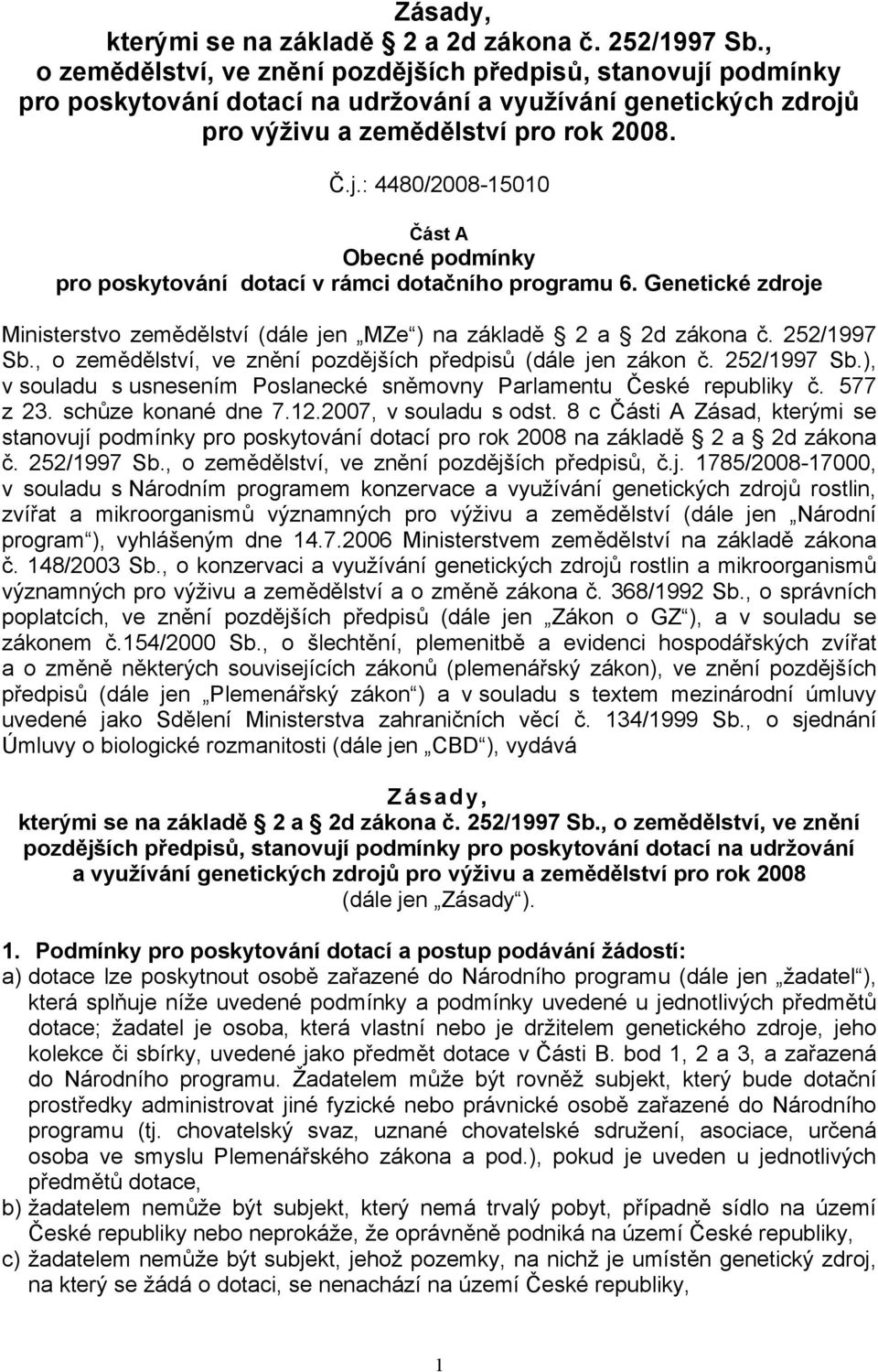 Genetické zdroje Ministerstvo zemědělství (dále jen MZe ) na základě 2 a 2d zákona č. 252/1997 Sb., o zemědělství, ve znění pozdějších předpisů (dále jen zákon č. 252/1997 Sb.), v souladu s usnesením Poslanecké sněmovny Parlamentu České republiky č.